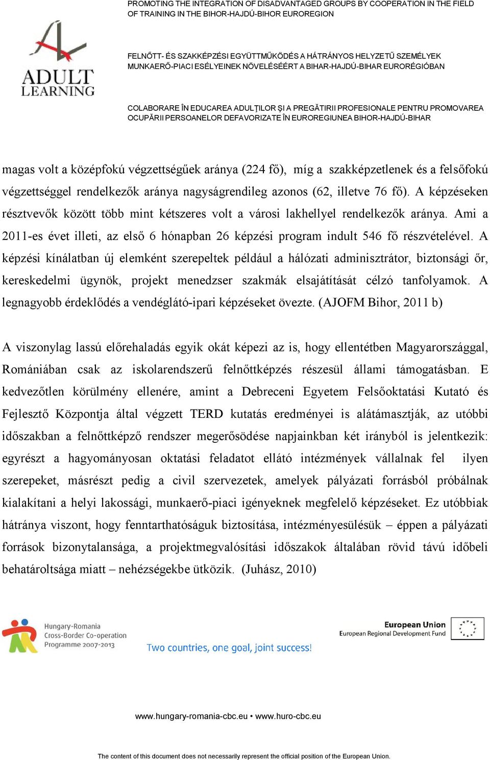 A képzési kínálatban új elemként szerepeltek például a hálózati adminisztrátor, biztonsági őr, kereskedelmi ügynök, projekt menedzser szakmák elsajátítását célzó tanfolyamok.