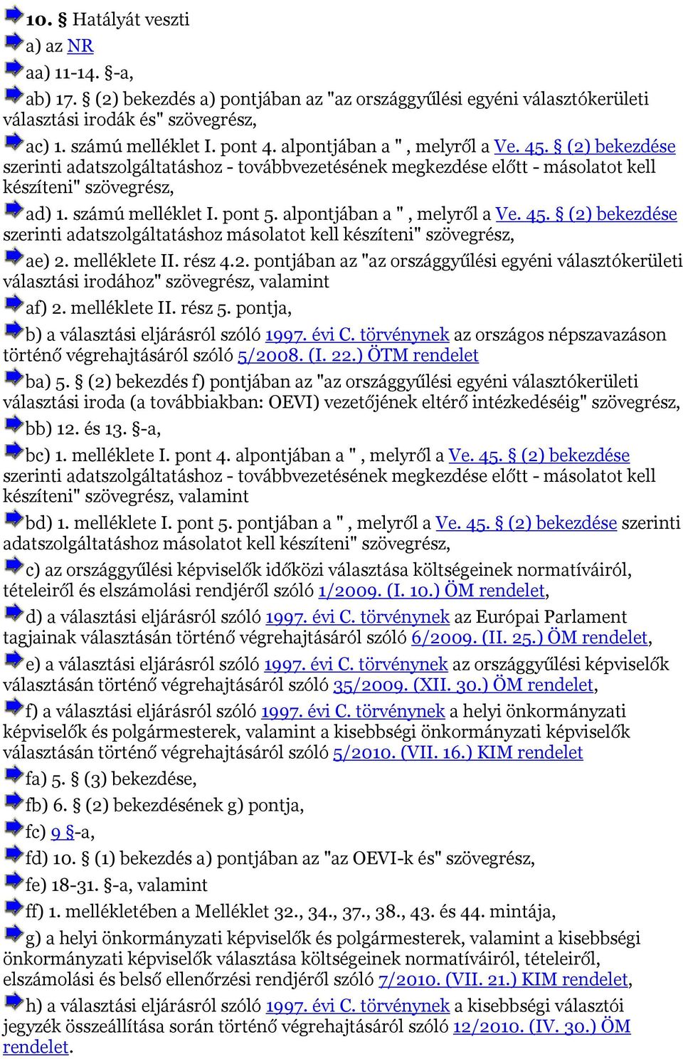 alpontjában a ", melyről a Ve. 45. (2) bekezdése szerinti adatszolgáltatáshoz másolatot kell készíteni" szövegrész, ae) 2. melléklete II. rész 4.2. pontjában az "az országgyűlési egyéni választókerületi választási irodához" szövegrész, valamint af) 2.