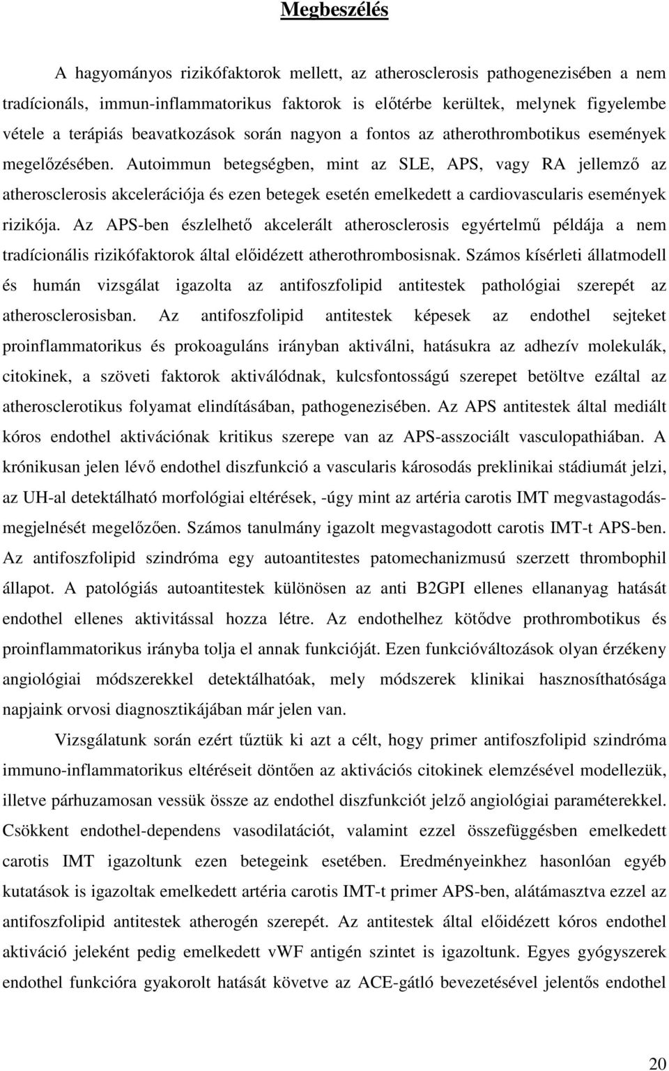 Autoimmun betegségben, mint az SLE, APS, vagy RA jellemző az atherosclerosis akcelerációja és ezen betegek esetén emelkedett a cardiovascularis események rizikója.