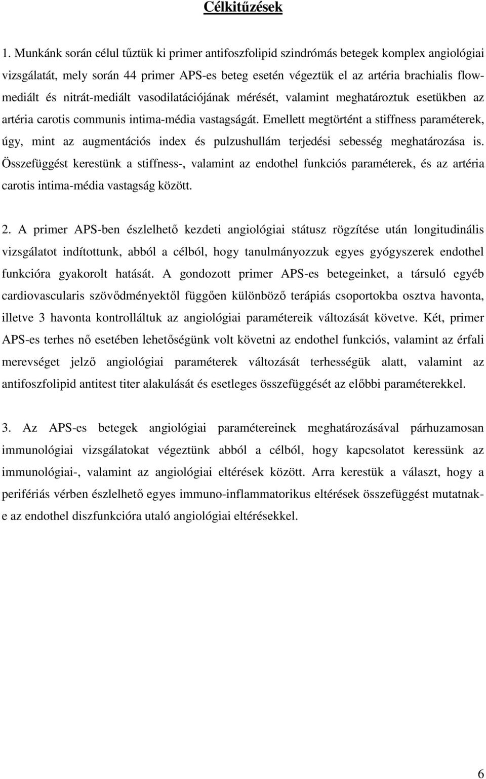 nitrát-mediált vasodilatációjának mérését, valamint meghatároztuk esetükben az artéria carotis communis intima-média vastagságát.