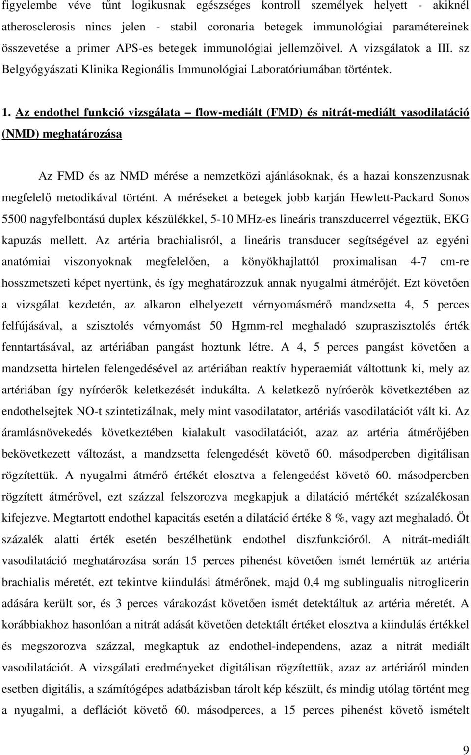 Az endothel funkció vizsgálata flow-mediált (FMD) és nitrát-mediált vasodilatáció (NMD) meghatározása Az FMD és az NMD mérése a nemzetközi ajánlásoknak, és a hazai konszenzusnak megfelelő metodikával