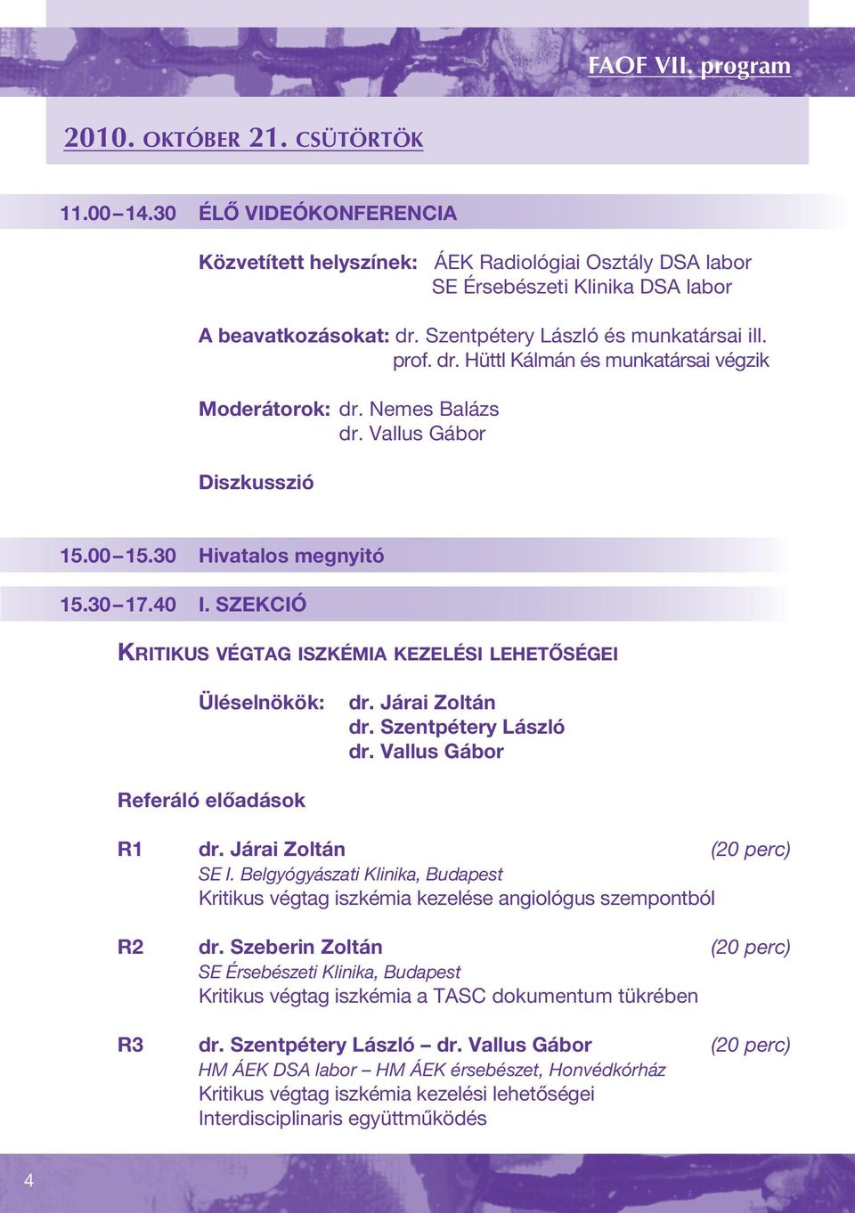 SZEKCIÓ KRITIKUS VÉGTAG ISZKÉMIA KEZELÉSI LEHETŐSÉGEI Üléselnökök: dr. Járai Zoltán dr. Szentpétery László dr. Vallus Gábor Referáló előadások R1 dr. Járai Zoltán (20 perc) SE I.
