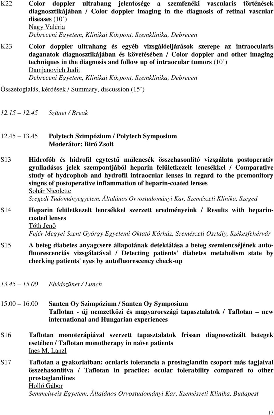 imaging techniques in the diagnosis and follow up of intraocular tumors (10 ) Damjanovich Judit Debreceni Egyetem, Klinikai Központ, Szemklinika, Debrecen Összefoglalás, kérdések / Summary,