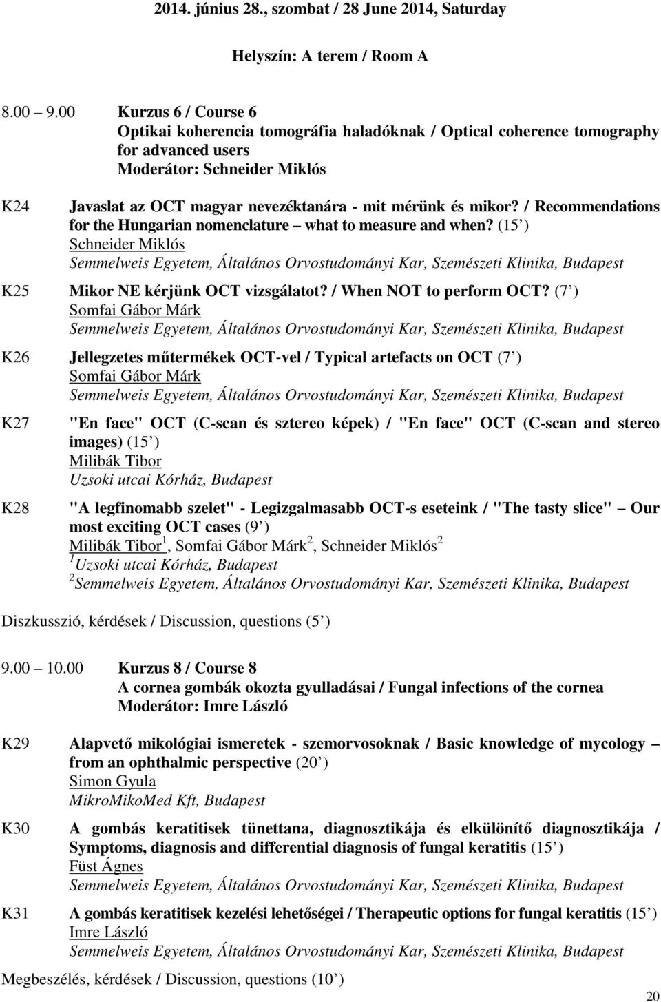 mikor? / Recommendations for the Hungarian nomenclature what to measure and when? (15 ) Schneider Miklós K25 Mikor NE kérjünk OCT vizsgálatot? / When NOT to perform OCT?