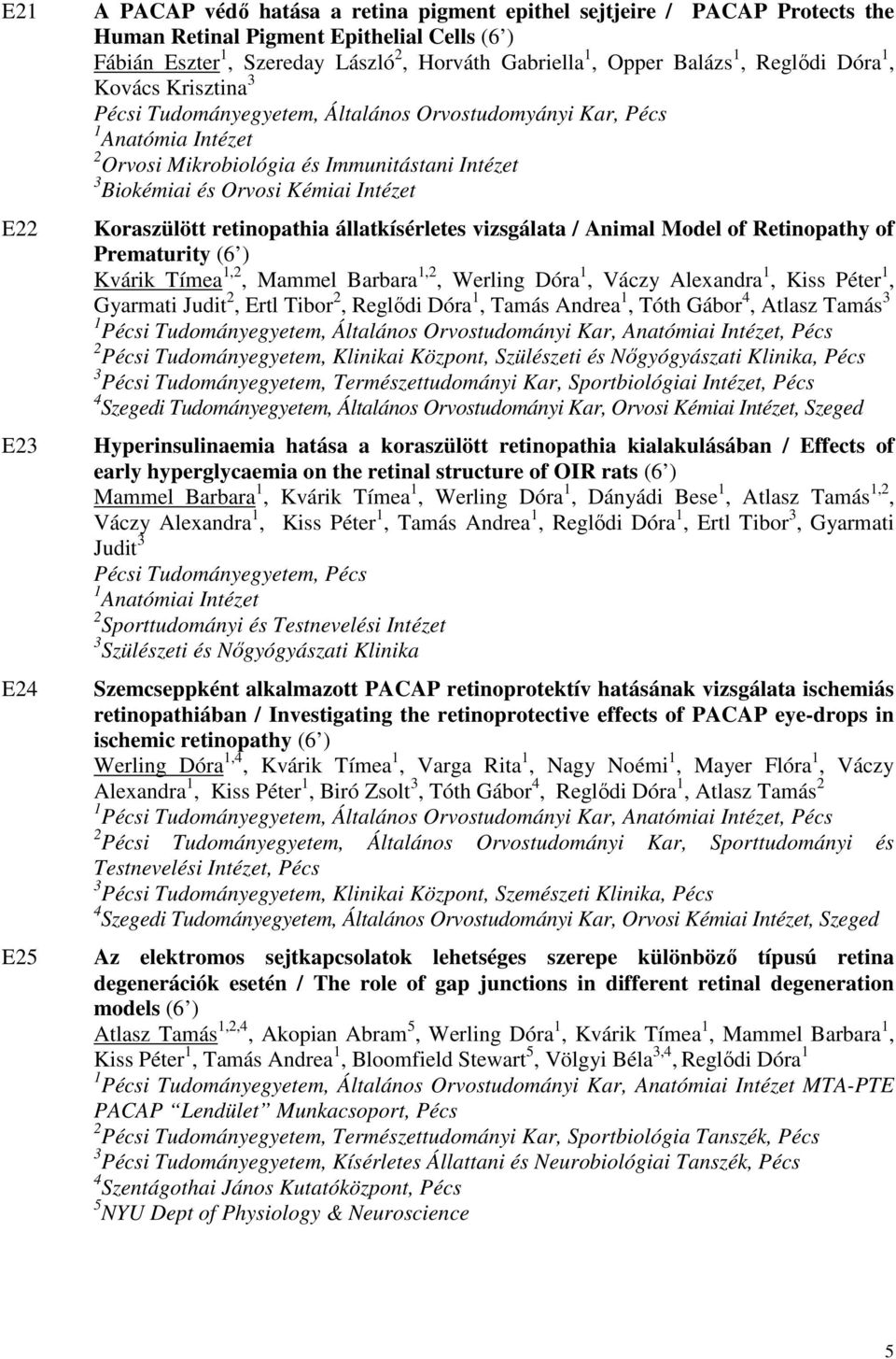 Kémiai Intézet Koraszülött retinopathia állatkísérletes vizsgálata / Animal Model of Retinopathy of Prematurity (6 ) Kvárik Tímea 1,2, Mammel Barbara 1,2, Werling Dóra 1, Váczy Alexandra 1, Kiss