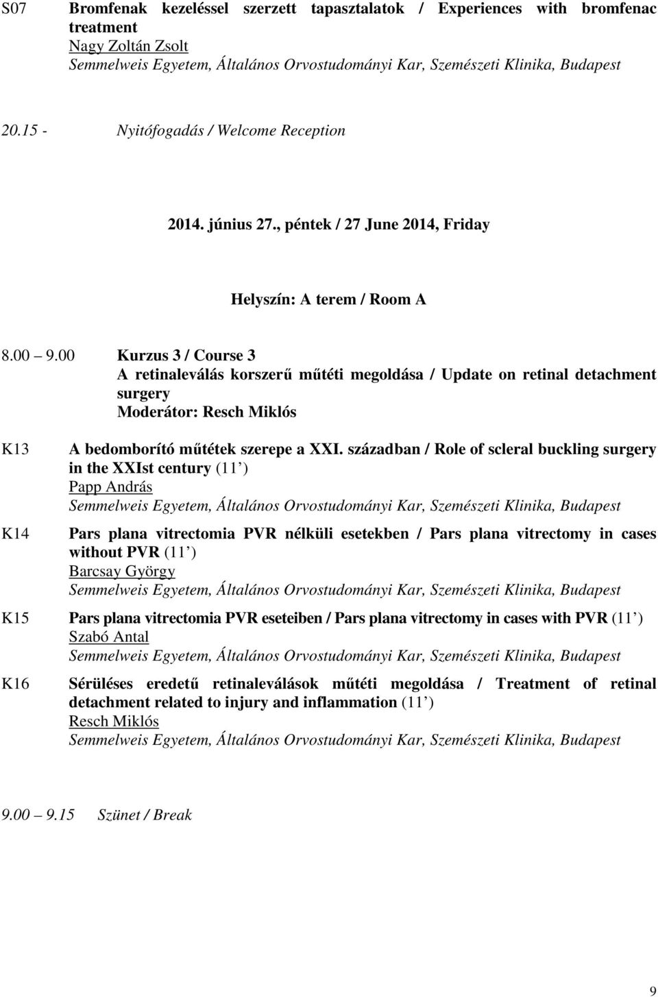 00 Kurzus 3 / Course 3 A retinaleválás korszerű műtéti megoldása / Update on retinal detachment surgery Moderátor: Resch Miklós K13 K14 A bedomborító műtétek szerepe a XXI.