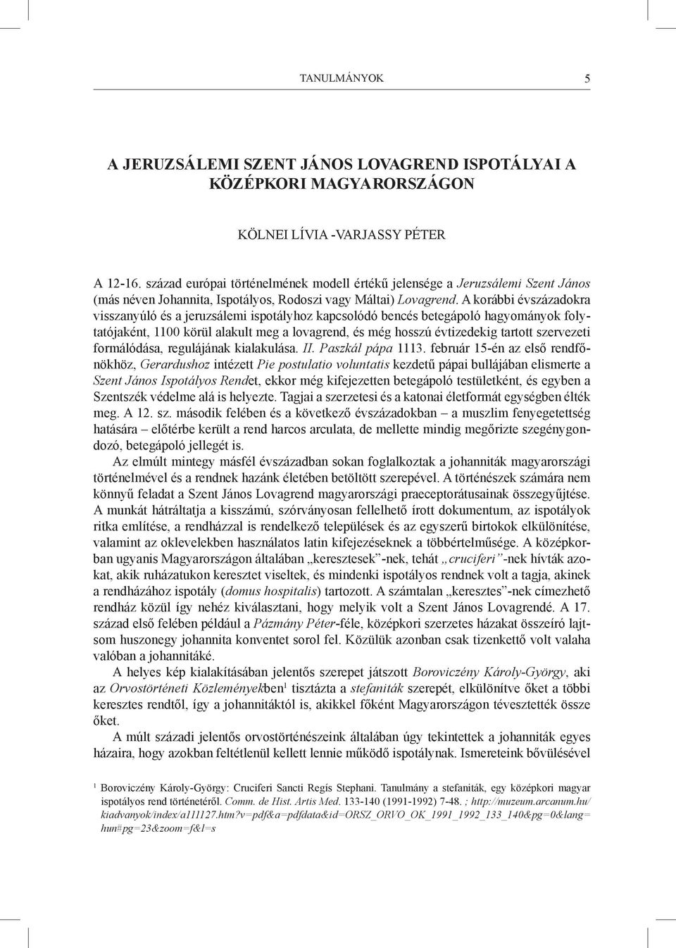 A korábbi évszázadokra visszanyúló és a jeruzsálemi ispotályhoz kapcsolódó bencés betegápoló hagyományok folytatójaként, 1100 körül alakult meg a lovagrend, és még hosszú évtizedekig tartott