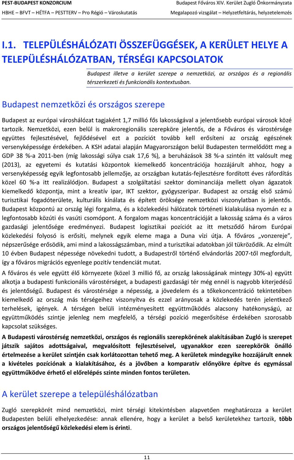 kontextusban. Budapest nemzetközi és országos szerepe Budapest az európai városhálózat tagjaként 1,7 millió fős lakosságával a jelentősebb európai városok közé tartozik.