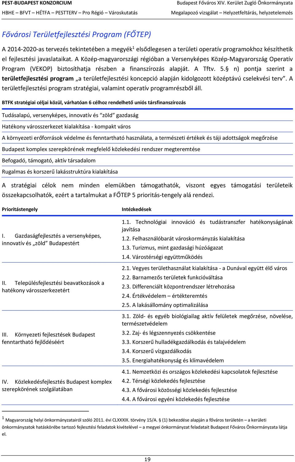 operatív programokhoz készíthetik el fejlesztési javaslataikat. A Közép-magyarországi régióban a Versenyképes Közép-Magyarország Operatív Program (VEKOP) biztosíthatja részben a finanszírozás alapját.