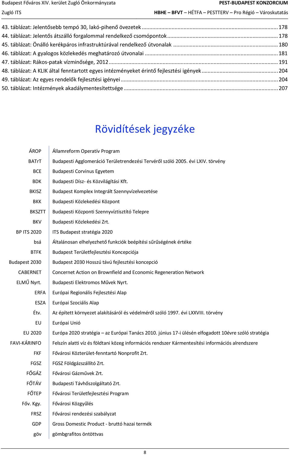 táblázat: A gyalogos közlekedés meghatározó útvonalai... 181 47. táblázat: Rákos-patak vízminősége, 2012... 191 48. táblázat: A KLIK által fenntartott egyes intézményeket érintő fejlesztési igények.