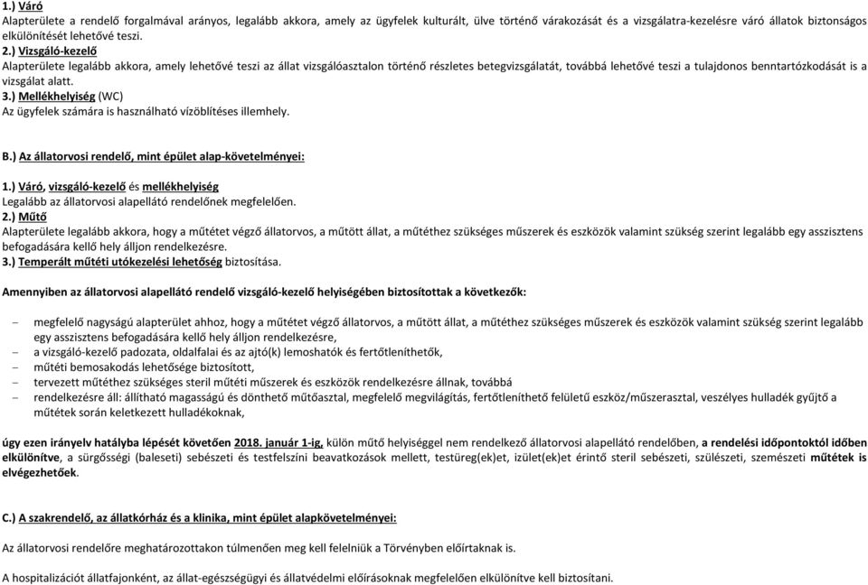 ) Vizsgáló-kezelő Alapterülete legalább akkora, amely lehetővé teszi az állat vizsgálóasztalon történő részletes betegvizsgálatát, továbbá lehetővé teszi a tulajdonos benntartózkodását is a vizsgálat