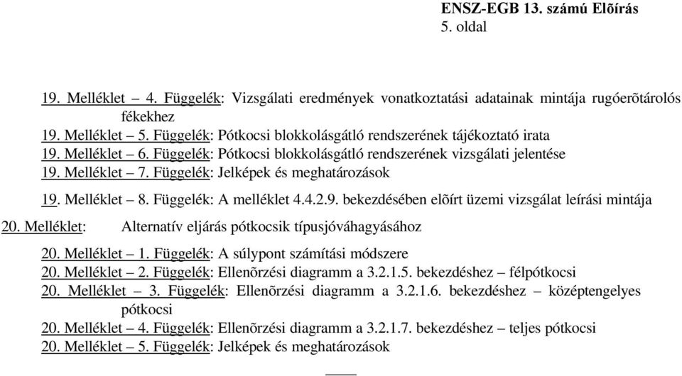 Melléklet: Alternatív eljárás pótkocsik típusjóváhagyásához 20. Melléklet 1. Függelék: A súlypont számítási módszere 20. Melléklet 2. Függelék: Ellenõrzési diagramm a 3.2.1.5.