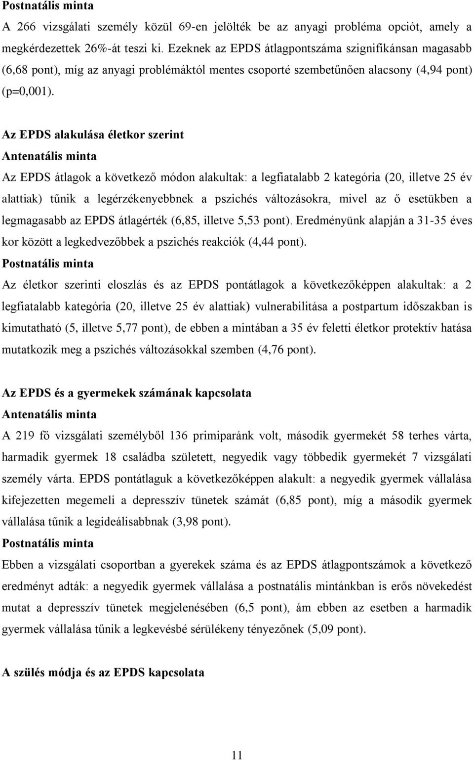 Az EPDS alakulása életkor szerint Az EPDS átlagok a következő módon alakultak: a legfiatalabb 2 kategória (20, illetve 25 év alattiak) tűnik a legérzékenyebbnek a pszichés változásokra, mivel az ő