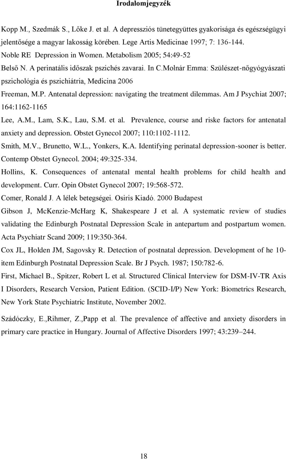 Molnár Emma: Szülészet-nőgyógyászati pszichológia és pszichiátria, Medicina 2006 Freeman, M.P. Antenatal depression: navigating the treatment dilemmas. Am J Psychiat 2007; 164:1162-1165 Lee, A.M., Lam, S.