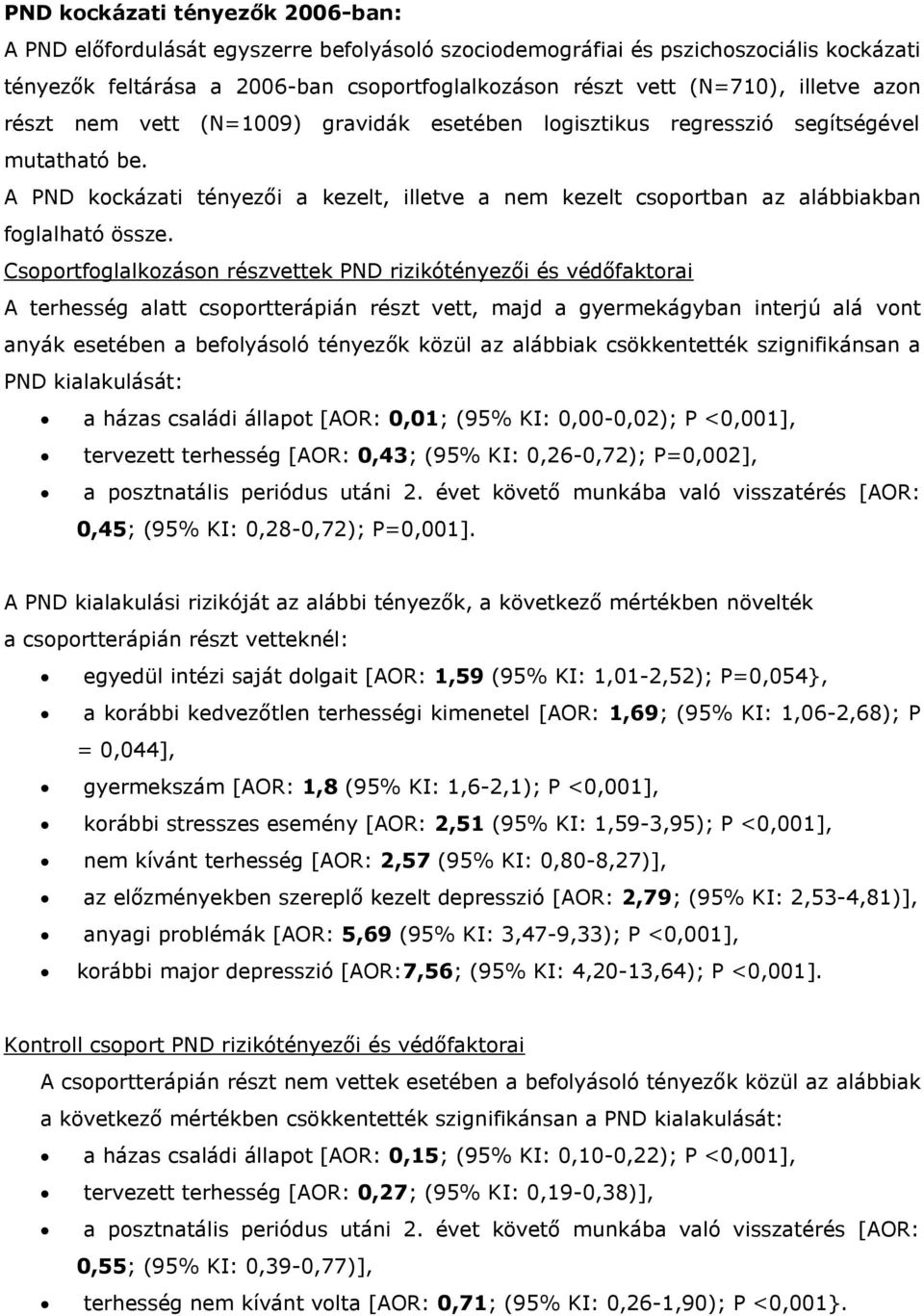 A PND kockázati tényezői a kezelt, illetve a nem kezelt csoportban az alábbiakban foglalható össze.