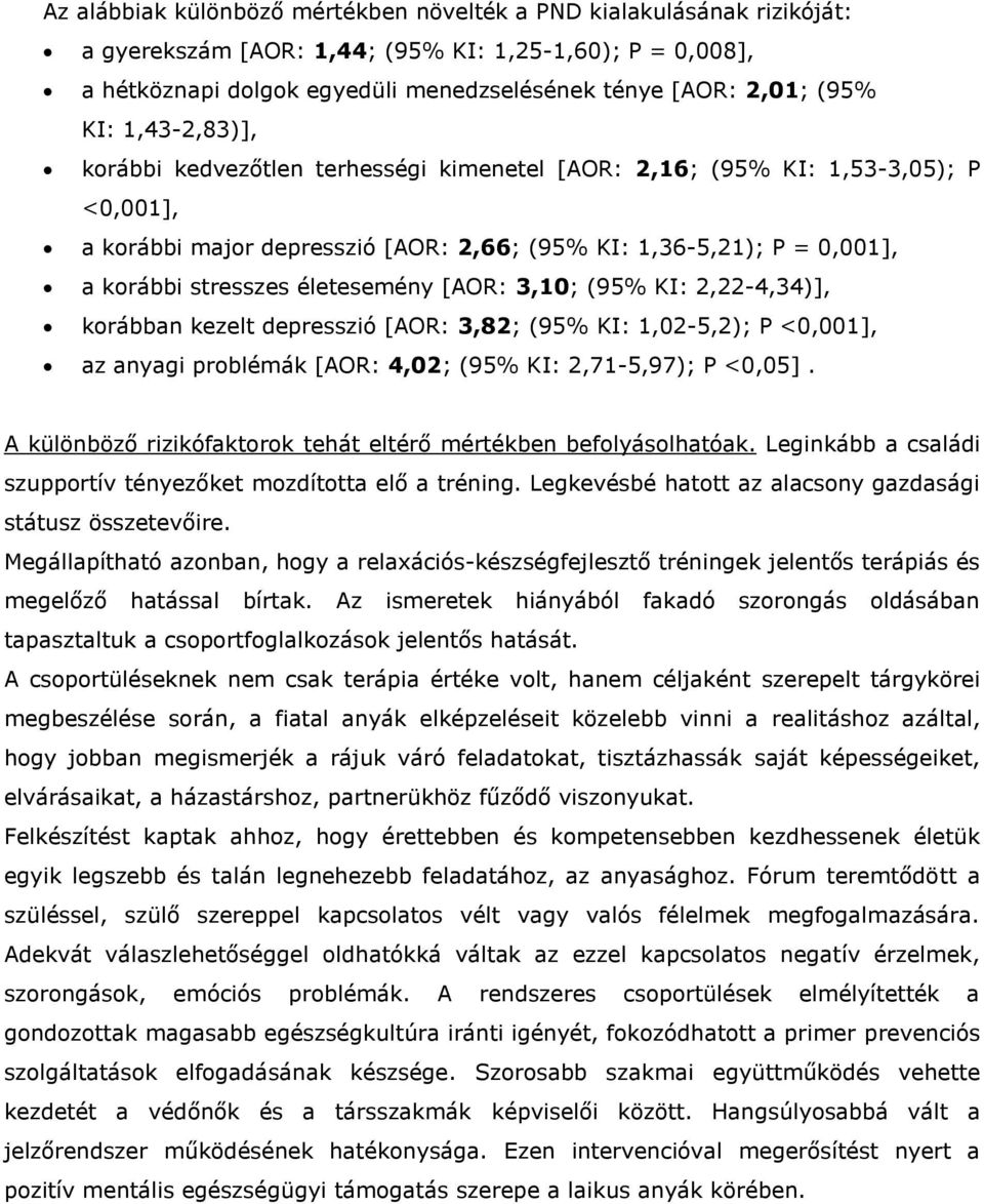 életesemény [AOR: 3,10; (95% KI: 2,22-4,34)], korábban kezelt depresszió [AOR: 3,82; (95% KI: 1,02-5,2); P <0,001], az anyagi problémák [AOR: 4,02; (95% KI: 2,71-5,97); P <0,05].