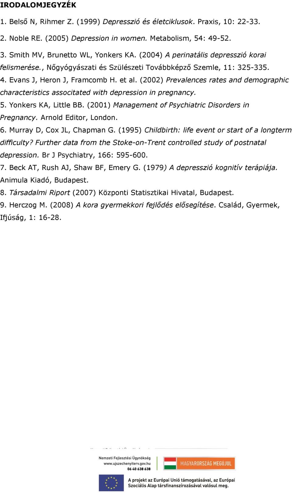 (2002) Prevalences rates and demographic characteristics associtated with depression in pregnancy. 5. Yonkers KA, Little BB. (2001) Management of Psychiatric Disorders in Pregnancy.