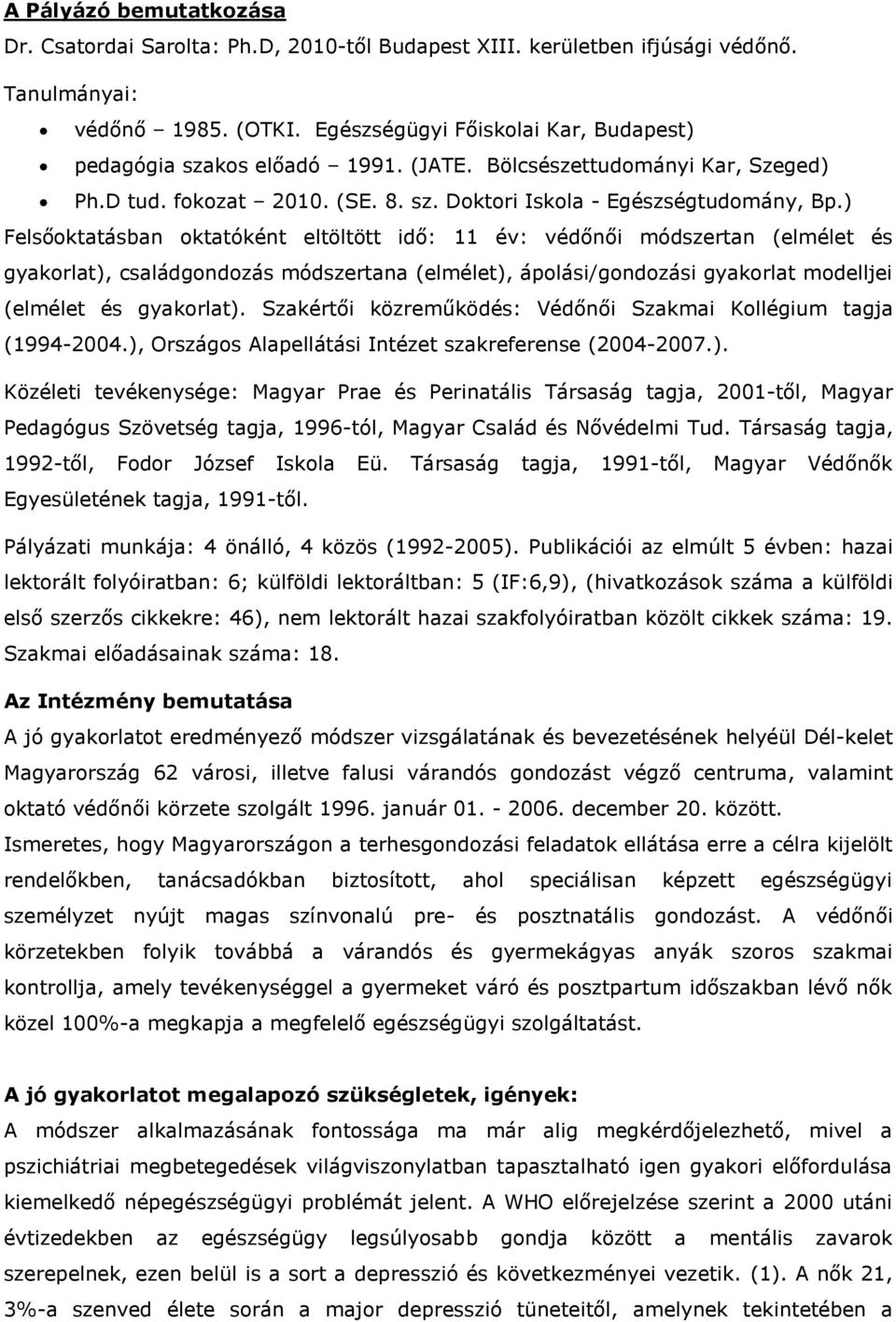 ) Felsőoktatásban oktatóként eltöltött idő: 11 év: védőnői módszertan (elmélet és gyakorlat), családgondozás módszertana (elmélet), ápolási/gondozási gyakorlat modelljei (elmélet és gyakorlat).