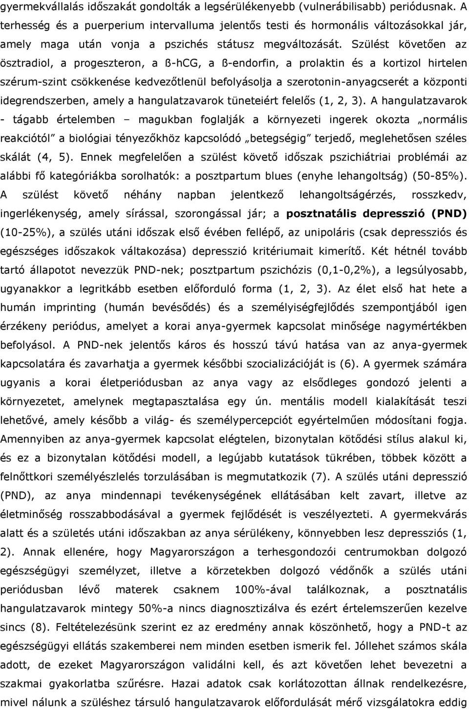 Szülést követően az ösztradiol, a progeszteron, a ß-hCG, a ß-endorfin, a prolaktin és a kortizol hirtelen szérum-szint csökkenése kedvezőtlenül befolyásolja a szerotonin-anyagcserét a központi