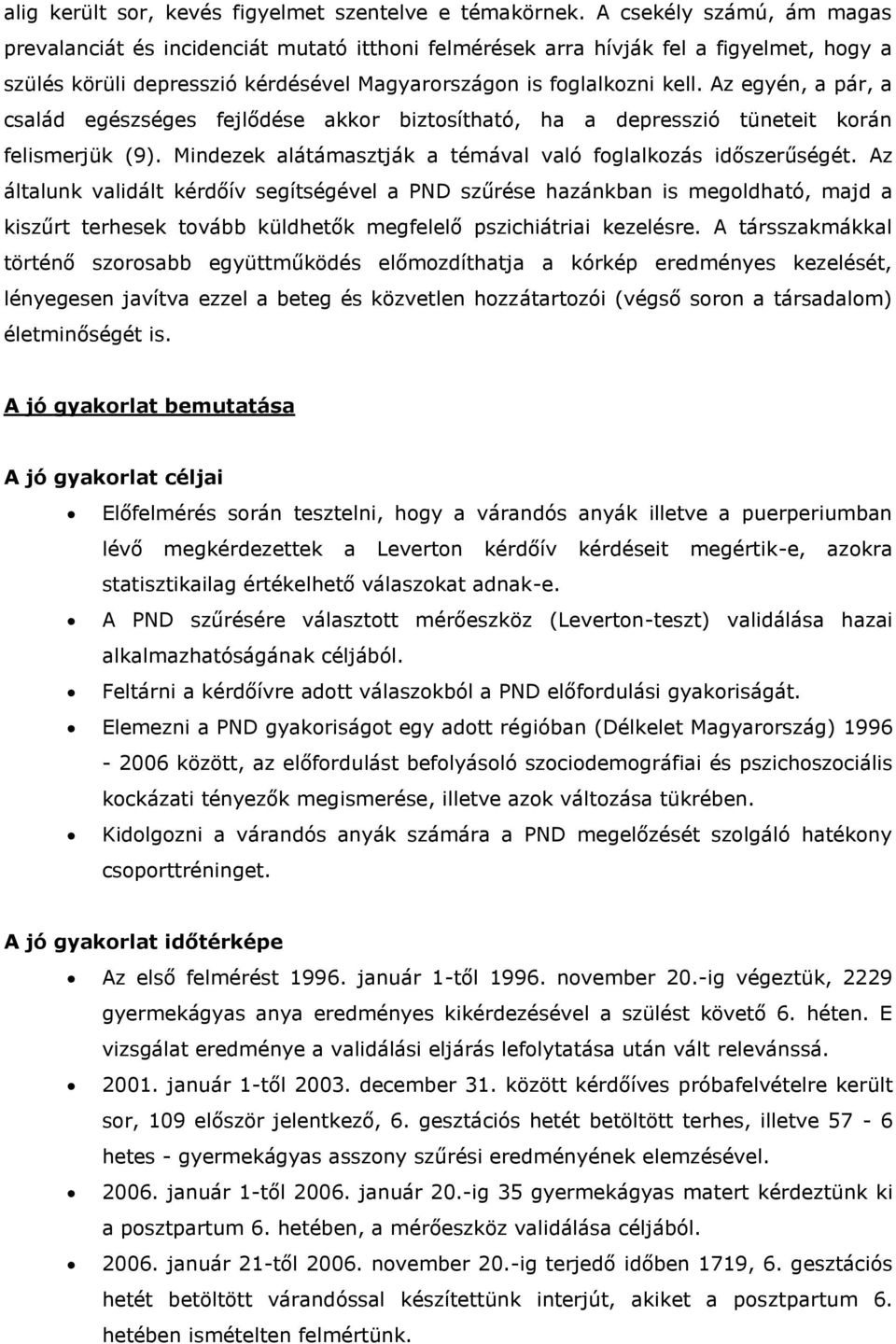 Az egyén, a pár, a család egészséges fejlődése akkor biztosítható, ha a depresszió tüneteit korán felismerjük (9). Mindezek alátámasztják a témával való foglalkozás időszerűségét.