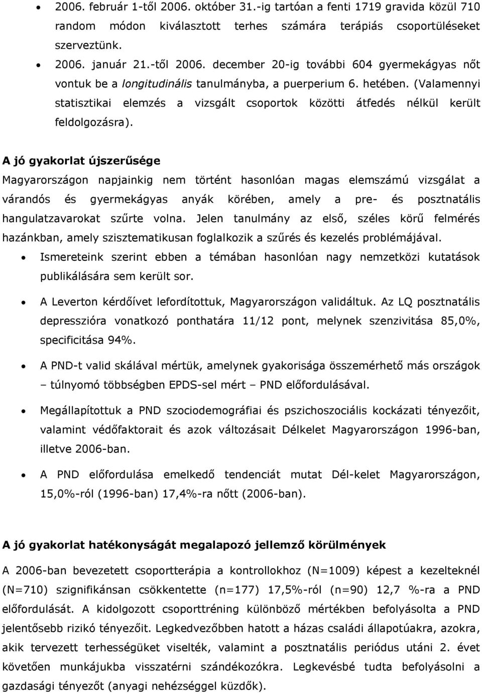 A jó gyakorlat újszerűsége Magyarországon napjainkig nem történt hasonlóan magas elemszámú vizsgálat a várandós és gyermekágyas anyák körében, amely a pre- és posztnatális hangulatzavarokat szűrte