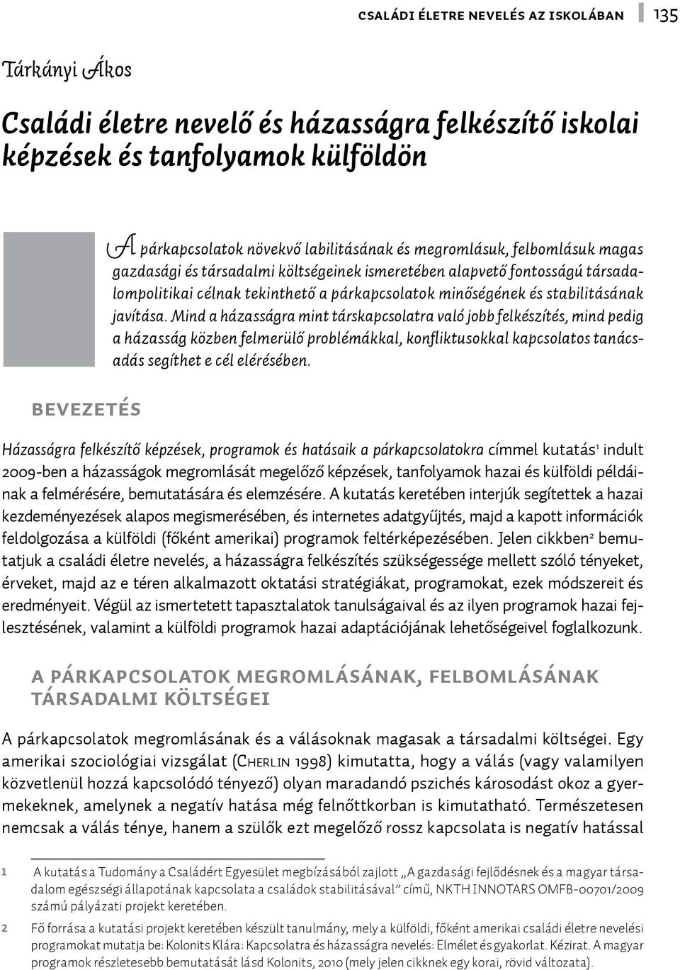 Mind a házasságra mint társkapcsolatra való jobb felkészítés, mind pedig a házasság közben felmerülő problémákkal, konfliktusokkal kapcsolatos tanácsadás segíthet e cél elérésében.