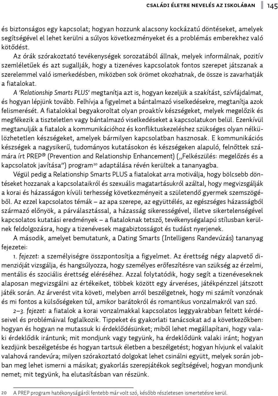 ismerkedésben, miközben sok örömet okozhatnak, de össze is zavarhatják a fiatalokat. A Relationship Smarts PLUS megtanítja azt is, hogyan kezeljük a szakítást, szívfájdalmat, és hogyan lépjünk tovább.