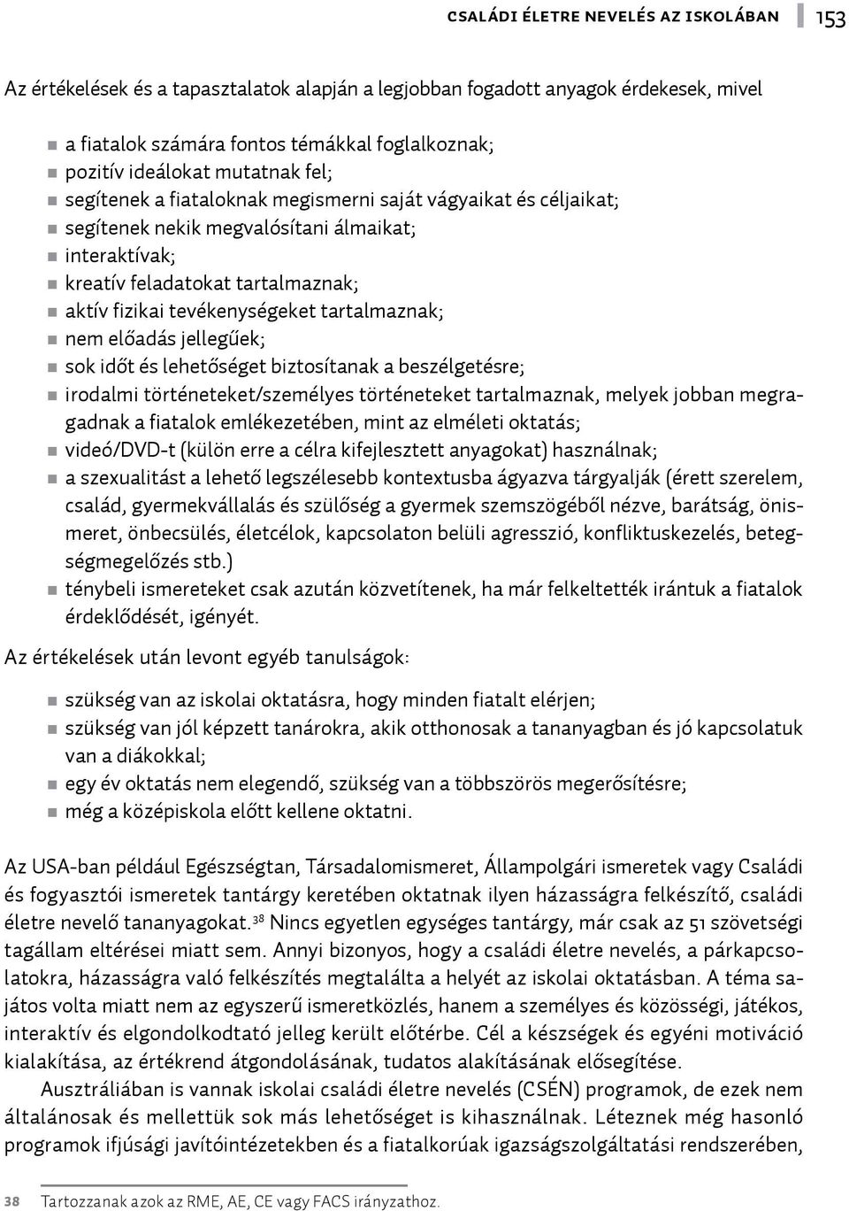 időt és lehetőséget biztosítanak a beszélgetésre; irodalmi történeteket/személyes történeteket tartalmaznak, melyek jobban megragadnak a fiatalok emlékezetében, mint az elméleti oktatás; videó/dvd-t