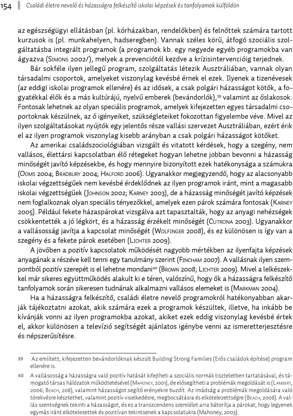 egy negyede egyéb programokba van ágyazva (Si m o n s 2002/), melyek a prevenciótól kezdve a krízisintervencióig terjednek.