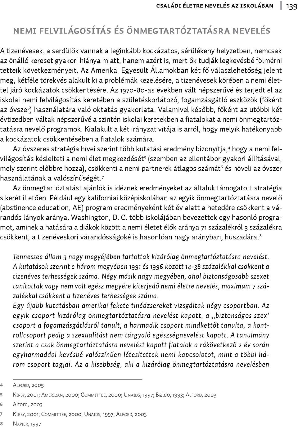 Az Amerikai Egyesült Államokban két fő válaszlehetőség jelent meg, kétféle törekvés alakult ki a problémák kezelésére, a tizenévesek körében a nemi élettel járó kockázatok csökkentésére.