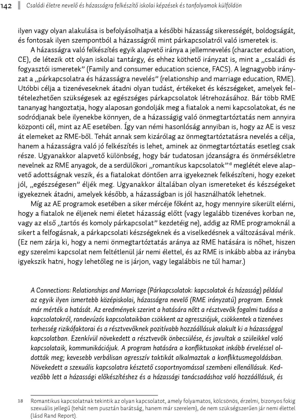 A házasságra való felkészítés egyik alapvető iránya a jellemnevelés (character education, CE), de létezik ott olyan iskolai tantárgy, és ehhez köthető irányzat is, mint a családi és fogyasztói