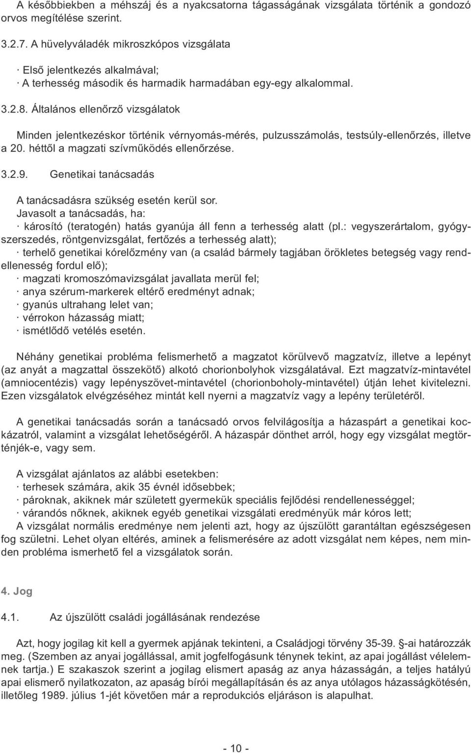 Általános ellenőrző vizsgálatok Minden jelentkezéskor történik vérnyomás-mérés, pulzusszámolás, testsúly-ellenőrzés, illetve a 20. héttől a magzati szívműködés ellenőrzése. 3.2.9.