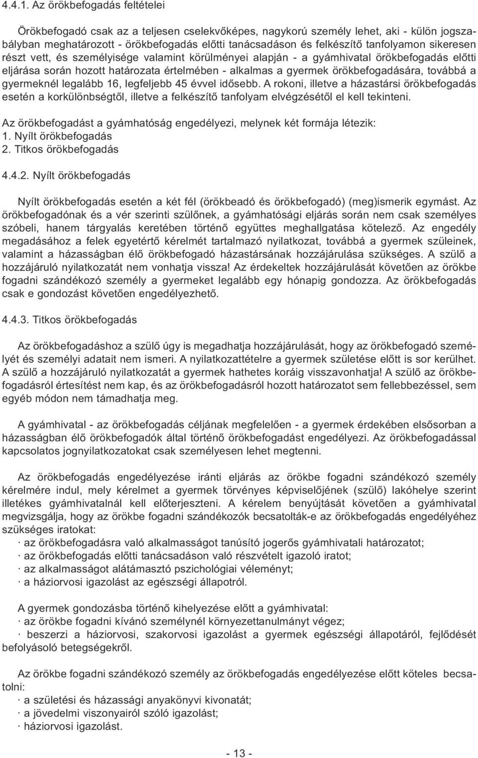 tanfolyamon sikeresen részt vett, és személyisége valamint körülményei alapján - a gyámhivatal örökbefogadás előtti eljárása során hozott határozata értelmében - alkalmas a gyermek örökbefogadására,