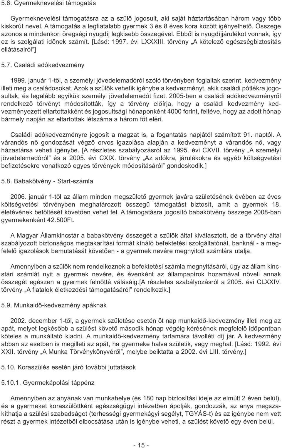 Ebből is nyugdíjjárulékot vonnak, így ez is szolgálati időnek számít. [Lásd: 1997. évi LXXXIII. törvény A kötelező egészségbiztosítás ellátásairól ] 5.7. Családi adókedvezmény 1999.