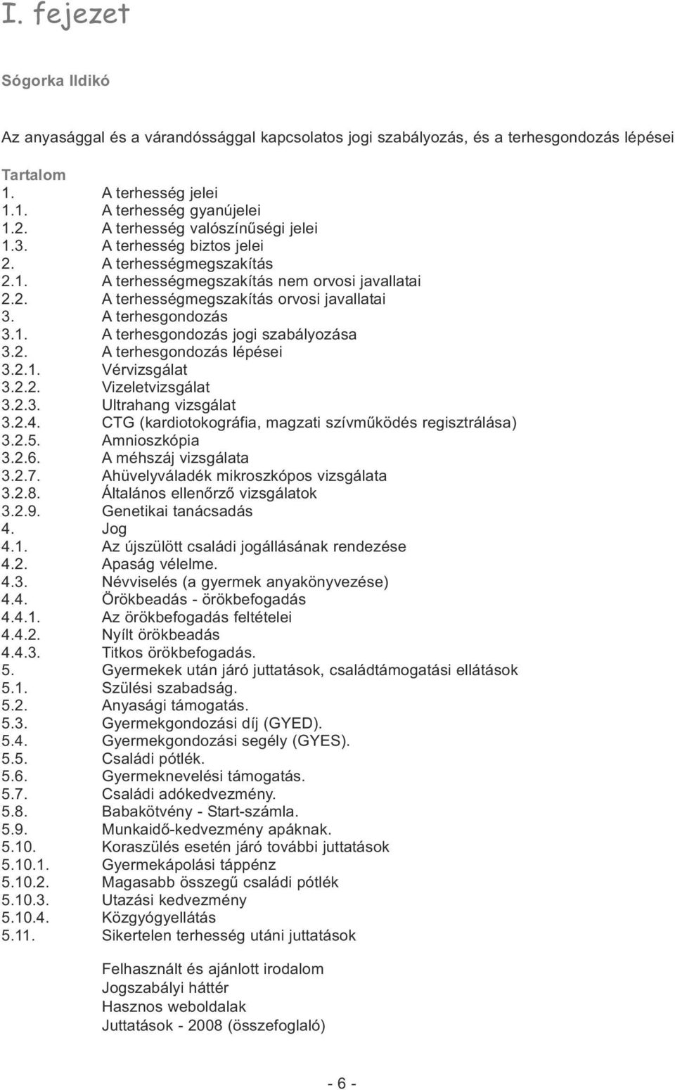 A terhesgondozás 3.1. A terhesgondozás jogi szabályozása 3.2. A terhesgondozás lépései 3.2.1. Vérvizsgálat 3.2.2. Vizeletvizsgálat 3.2.3. Ultrahang vizsgálat 3.2.4.