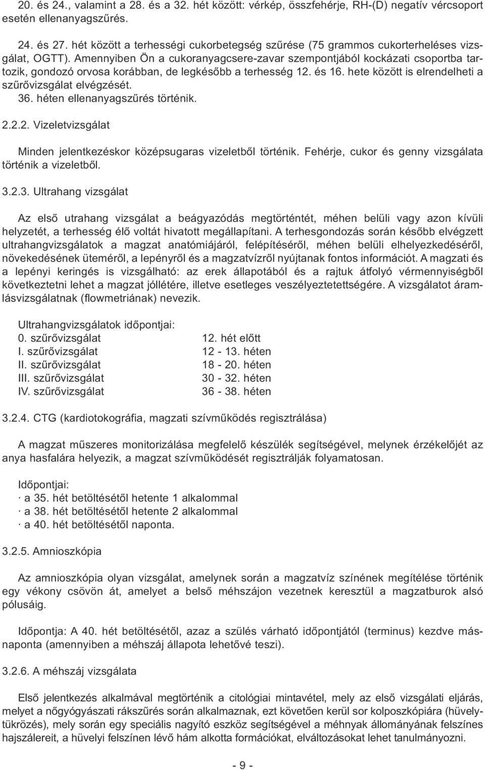 Amennyiben Ön a cukoranyagcsere-zavar szempontjából kockázati csoportba tartozik, gondozó orvosa korábban, de legkésőbb a terhesség 12. és 16. hete között is elrendelheti a szűrővizsgálat elvégzését.