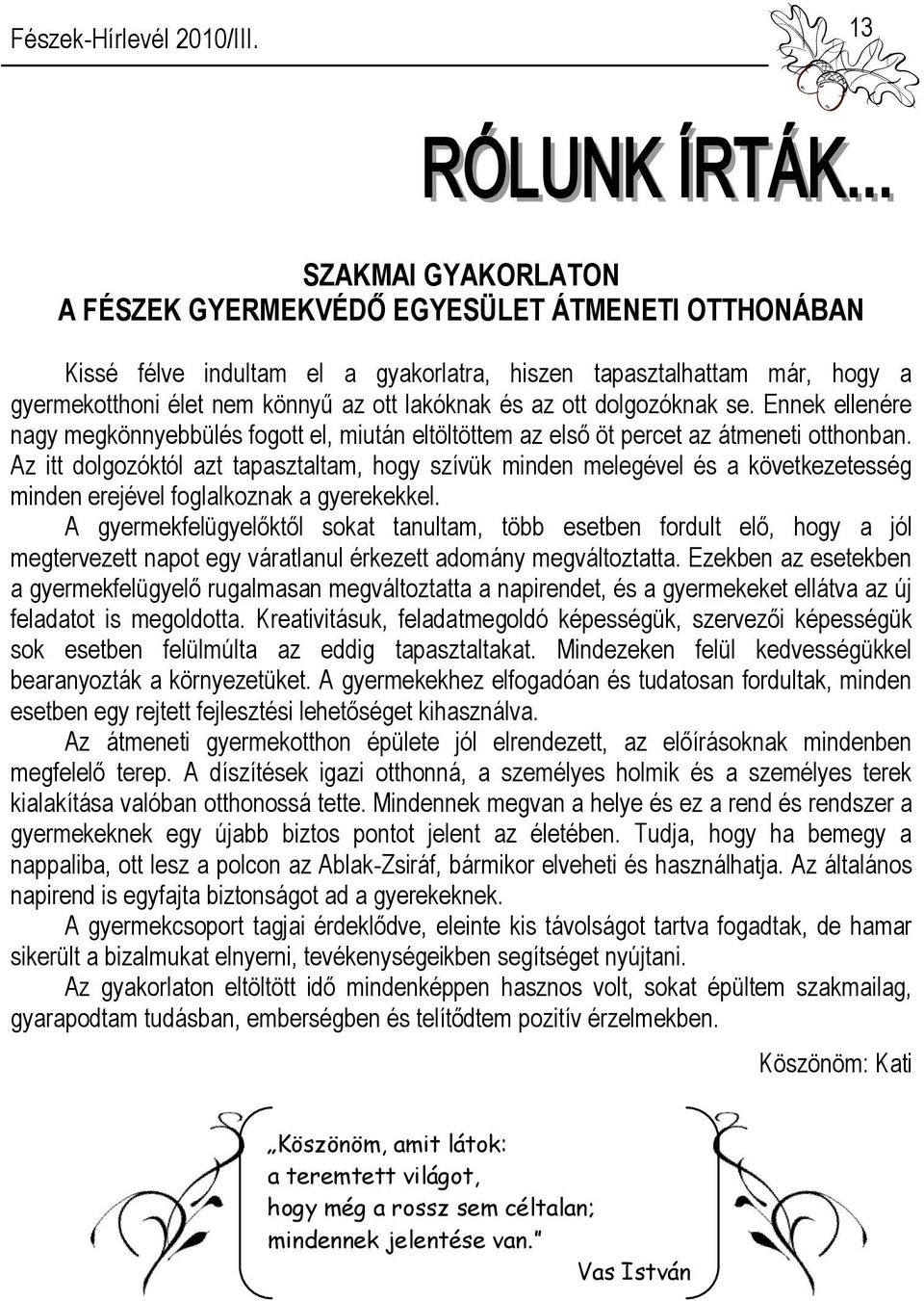 Az itt dolgozóktól azt tapasztaltam, hogy szívük minden melegével és a következetesség minden erejével foglalkoznak a gyerekekkel.