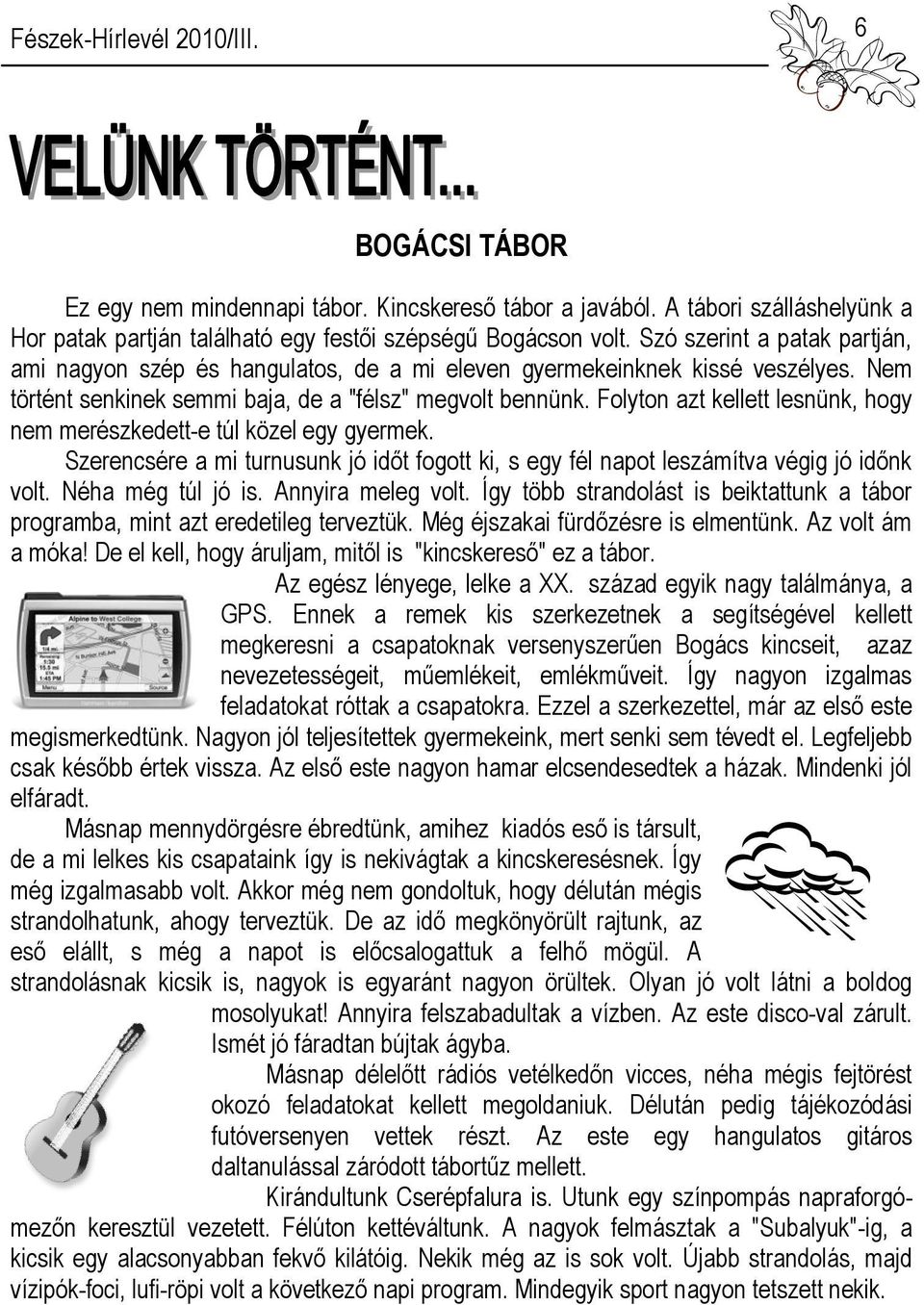 Folyton azt kellett lesnünk, hogy nem merészkedett-e túl közel egy gyermek. Szerencsére a mi turnusunk jó időt fogott ki, s egy fél napot leszámítva végig jó időnk volt. Néha még túl jó is.