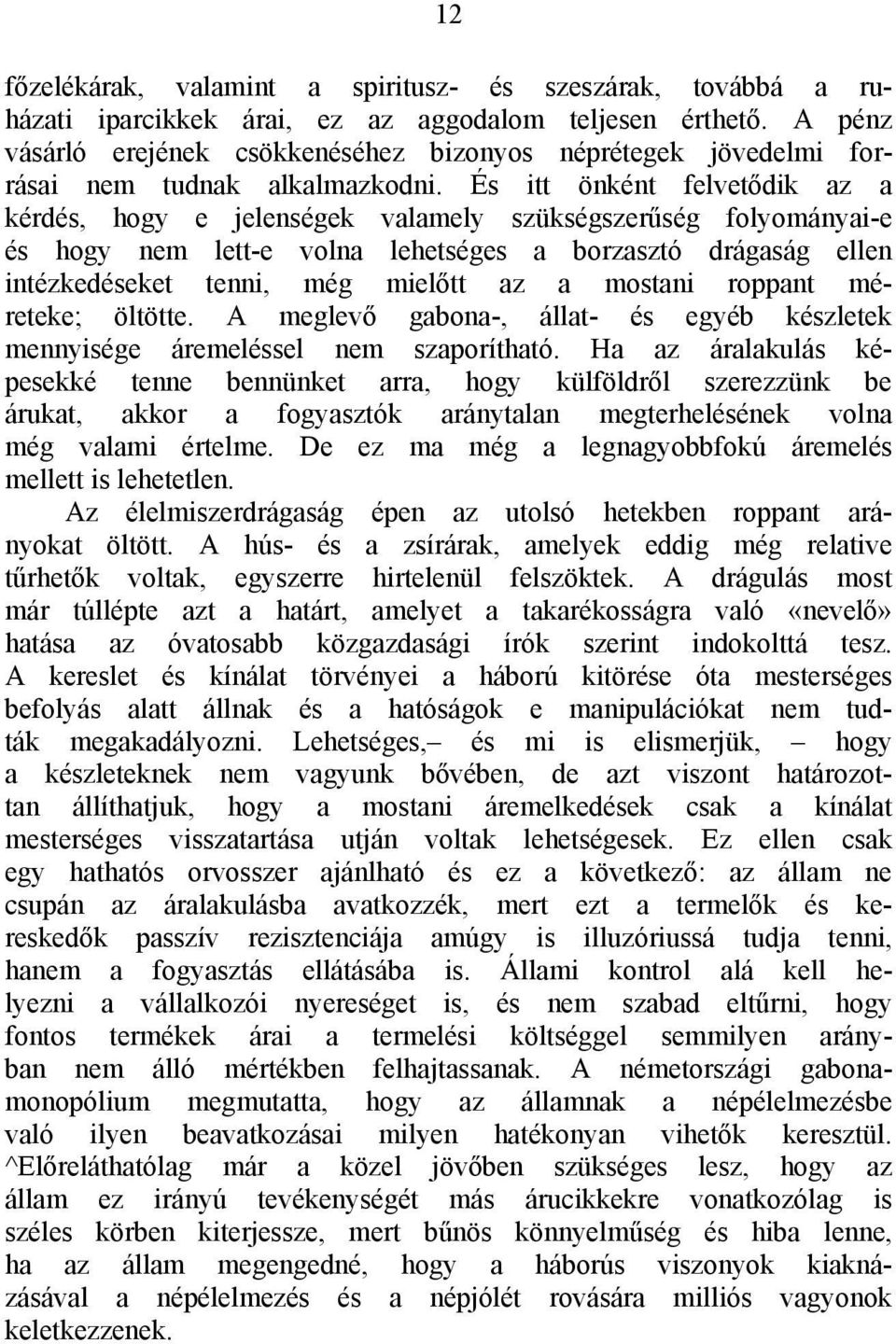 És itt önként felvetődik az a kérdés, hogy e jelenségek valamely szükségszerűség folyományai-e és hogy nem lett-e volna lehetséges a borzasztó drágaság ellen intézkedéseket tenni, még mielőtt az a