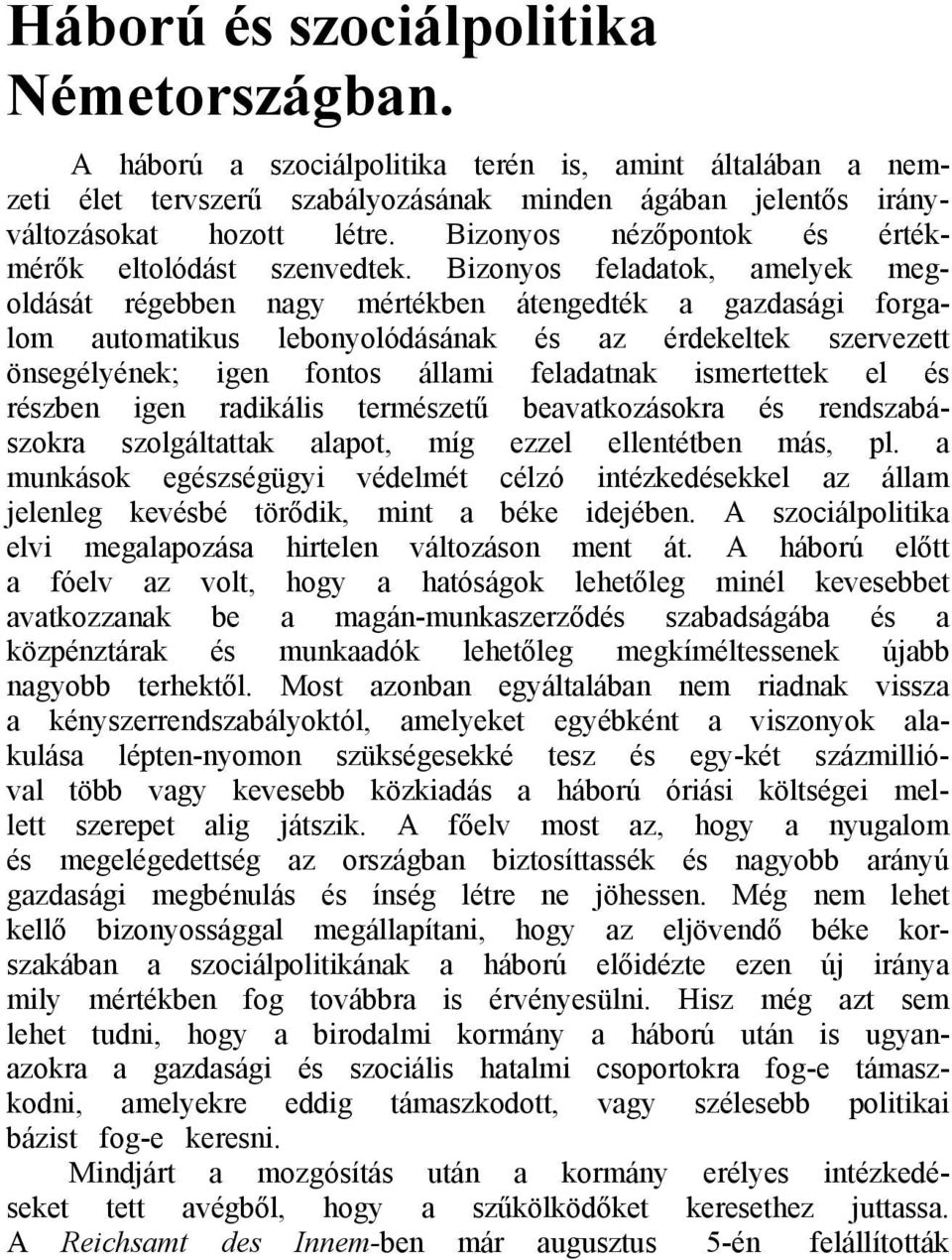 Bizonyos feladatok, amelyek megoldását régebben nagy mértékben átengedték a gazdasági forgalom automatikus lebonyolódásának és az érdekeltek szervezett önsegélyének; igen fontos állami feladatnak