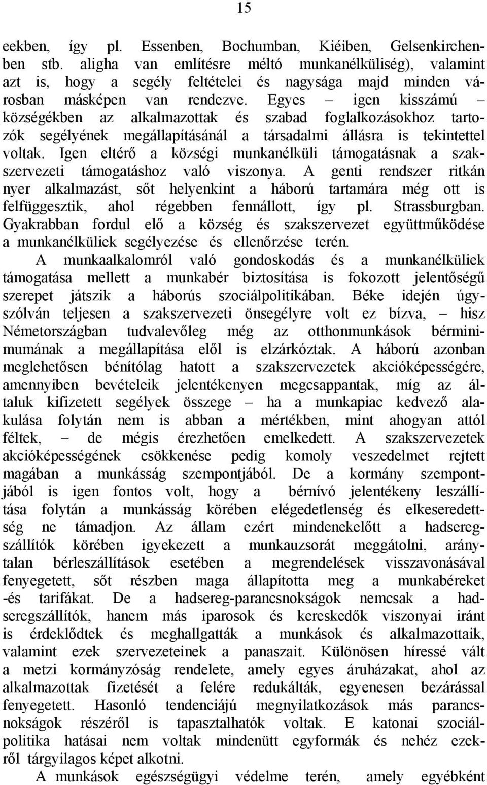 Egyes igen kisszámú községékben az alkalmazottak és szabad foglalkozásokhoz tartozók segélyének megállapításánál a társadalmi állásra is tekintettel voltak.