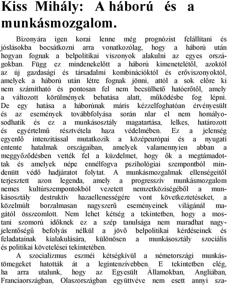 Függ ez mindenekelőtt a háború kimenetelétől, azoktól az új gazdasági és társadalmi kombinációktól és erőviszonyoktól, amelyek a háború után létre fognak jönni, attól a sok előre ki nem számítható és