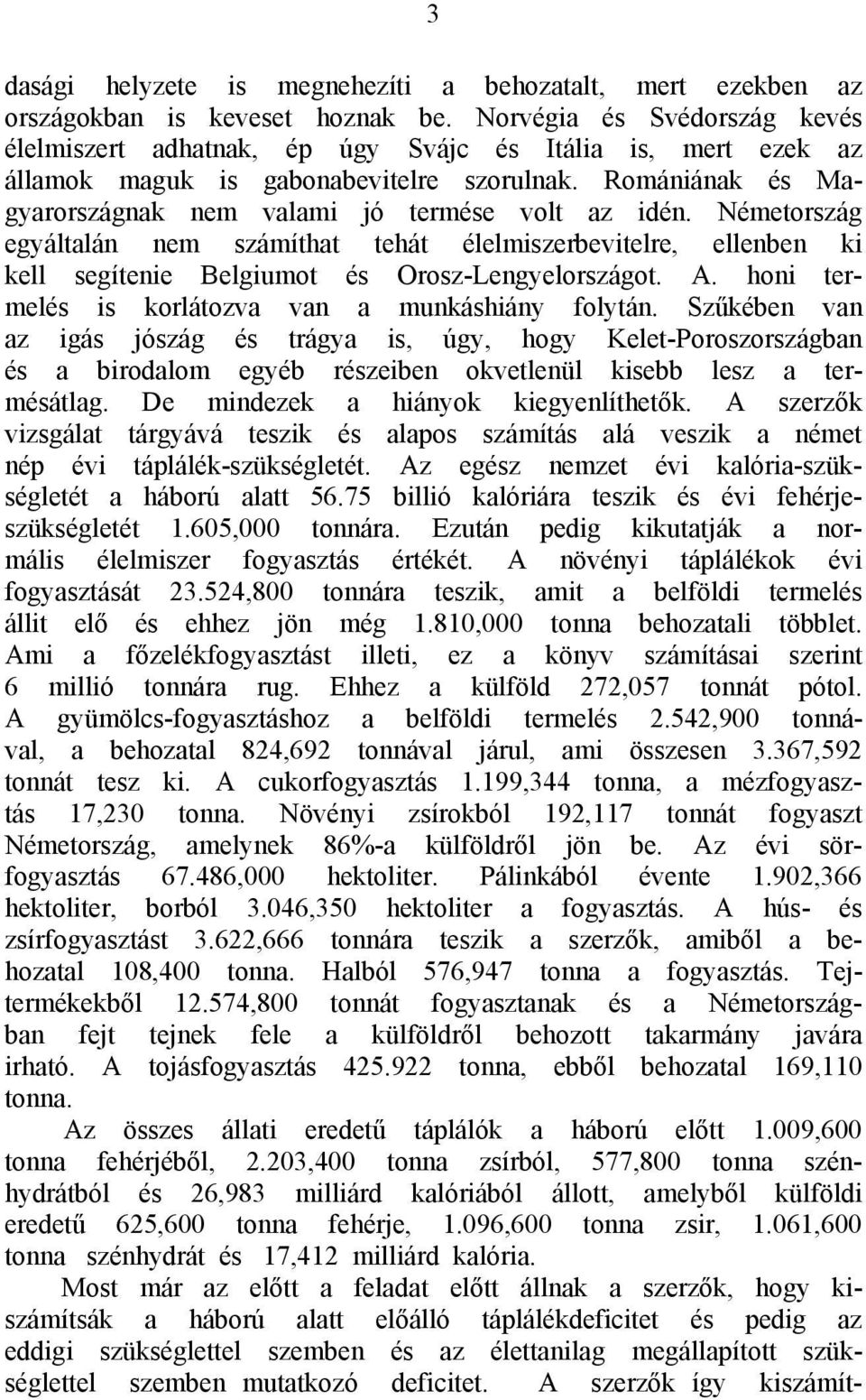 Németország egyáltalán nem számíthat tehát élelmiszerbevitelre, ellenben ki kell segítenie Belgiumot és Orosz-Lengyelországot. A. honi termelés is korlátozva van a munkáshiány folytán.