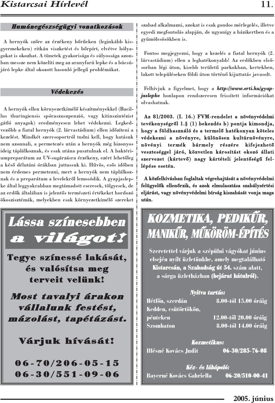 Védekezés A hernyók ellen környezetkímélõ készítményekkel (Bacillus thuringiensis spóraszuszpenzió, vagy kitinszintézist gátló anyagok) eredményesen lehet védekezni. Legkedvezõbb a fiatal hernyók (2.