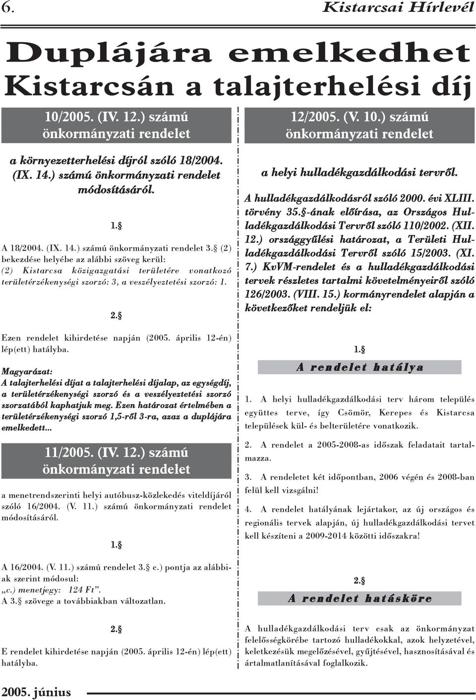 (2) bekezdése helyébe az alábbi szöveg kerül: (2) Kistarcsa közigazgatási területére vonatkozó területérzékenységi szorzó: 3, a veszélyeztetési szorzó: 1. 2. Ezen rendelet kihirdetése napján (2005.