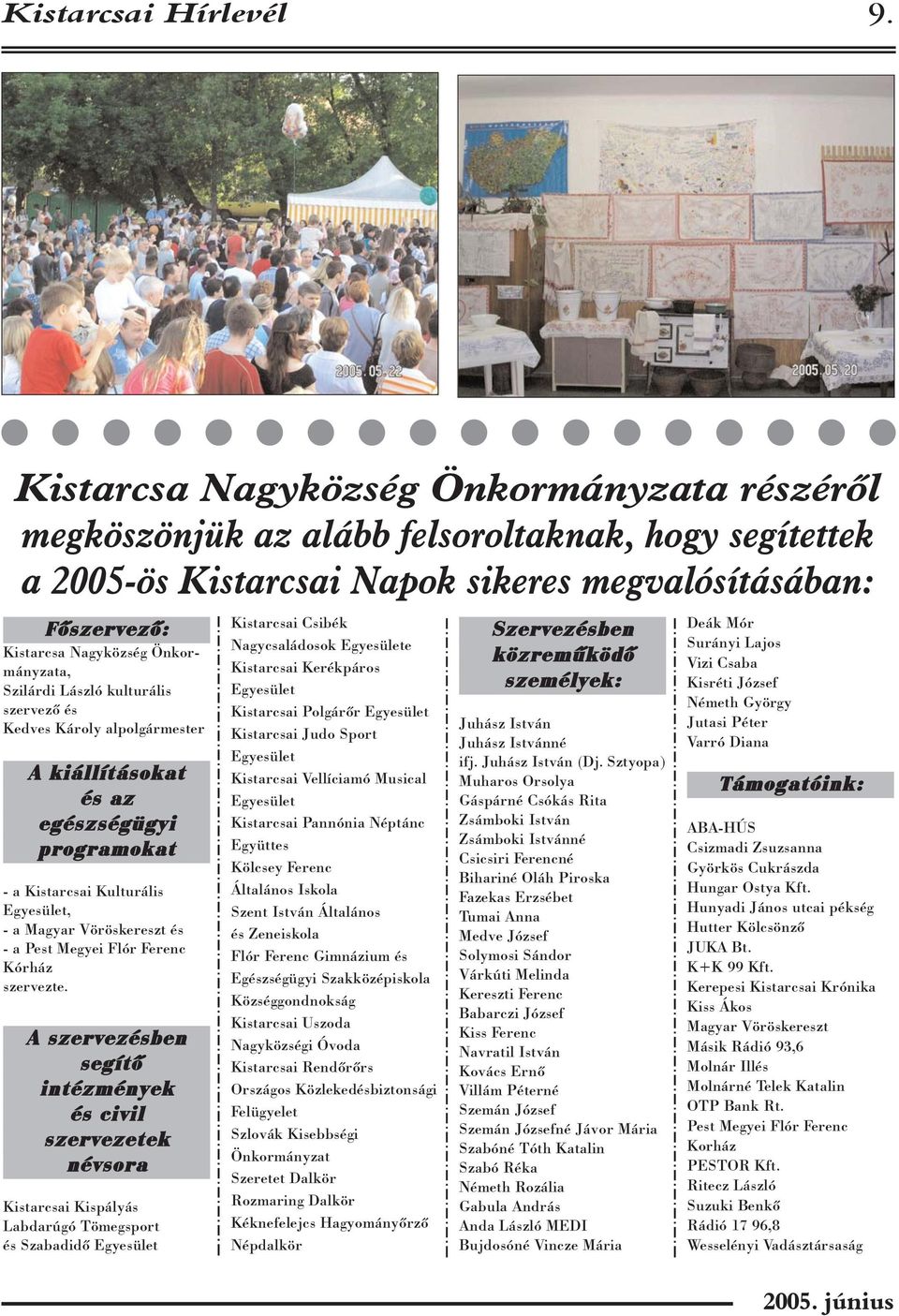 Szilárdi László kulturális szervezõ és Kedves Károly alpolgármester A kiállításokat és az egészségügyi programokat - a Kistarcsai Kulturális Egyesület, - a Magyar Vöröskereszt és - a Pest Megyei Flór