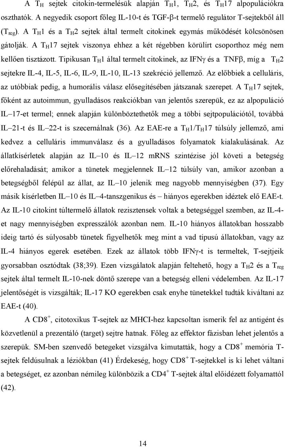 Tipikusan T H 1 által termelt citokinek, az IFN és a TNF, míg a T H 2 sejtekre IL-4, IL-5, IL-6, IL-9, IL-10, IL-13 szekréció jellemző.