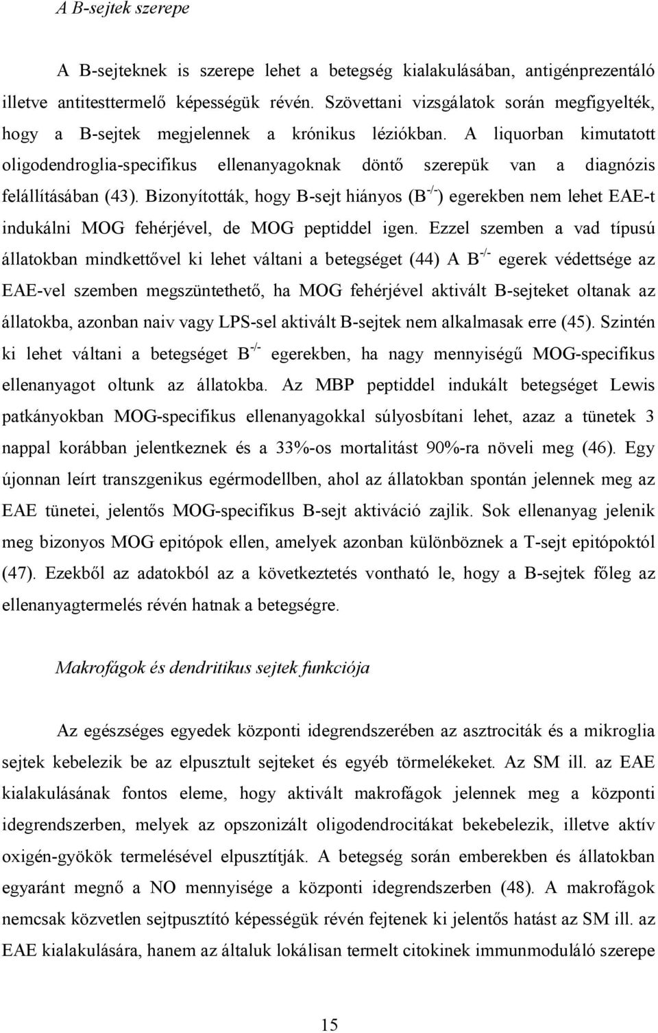 A liquorban kimutatott oligodendroglia-specifikus ellenanyagoknak döntő szerepük van a diagnózis felállításában (43).