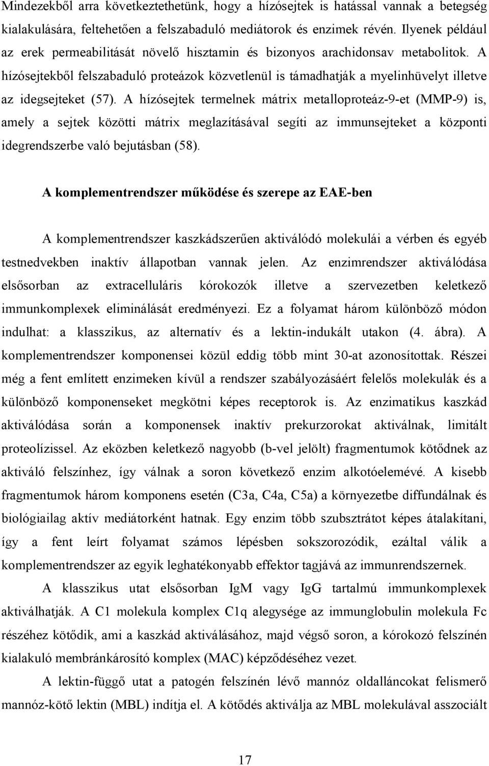 A hízósejtekből felszabaduló proteázok közvetlenül is támadhatják a myelinhüvelyt illetve az idegsejteket (57).