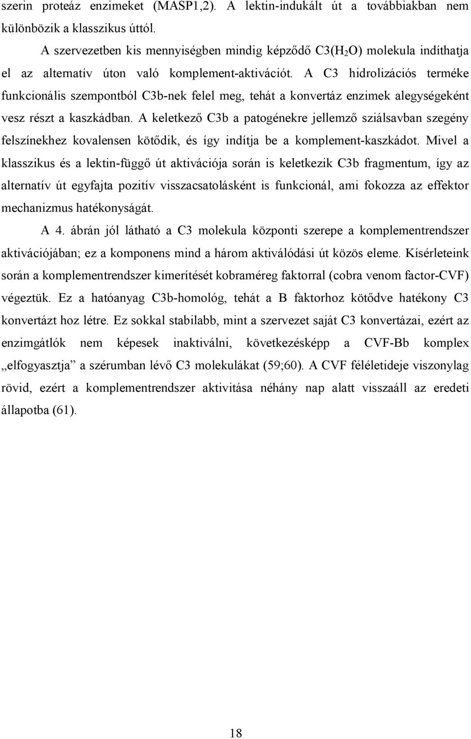 A C3 hidrolizációs terméke funkcionális szempontból C3b-nek felel meg, tehát a konvertáz enzimek alegységeként vesz részt a kaszkádban.